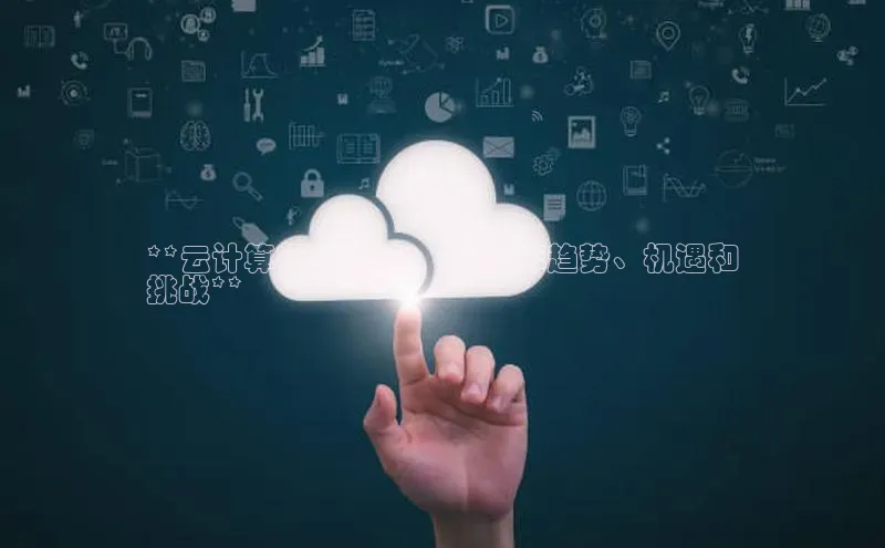 杏悦APP官网中文在线**云计算行业洞察：2023 年趋势、机遇和
挑战**