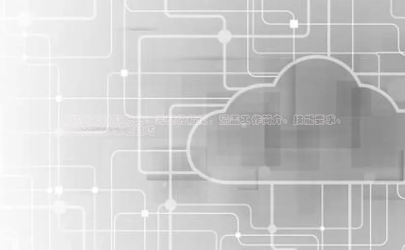 杏悦登陆路线阿里尔公司互联网云计算职业：完整的指南，涵盖工作简介、技能要求、
职业道路和求职技巧