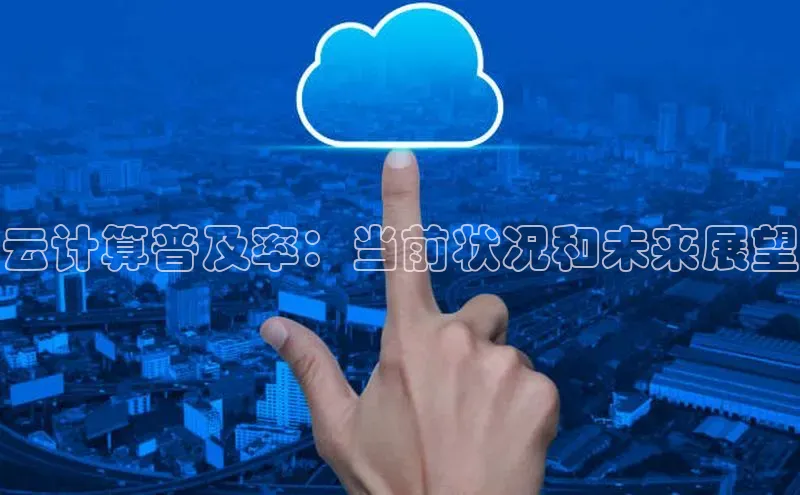 杏悦登录注册同程云计算普及率：当前状况和未来展望