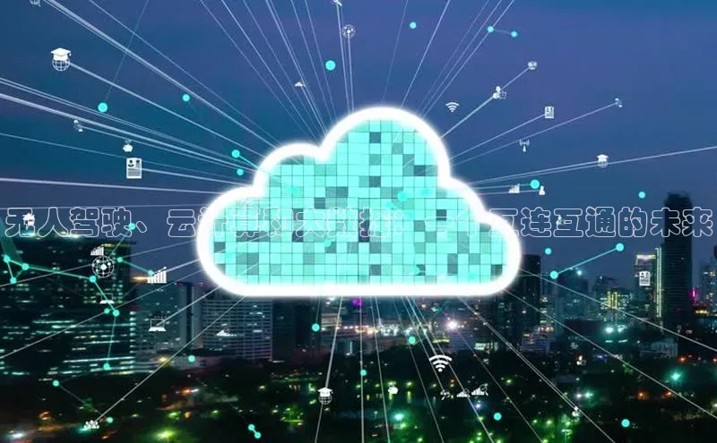 杏悦会员官网登录入口百度移动开放平台无人驾驶、云计算和大数据：一个互连互通的未来