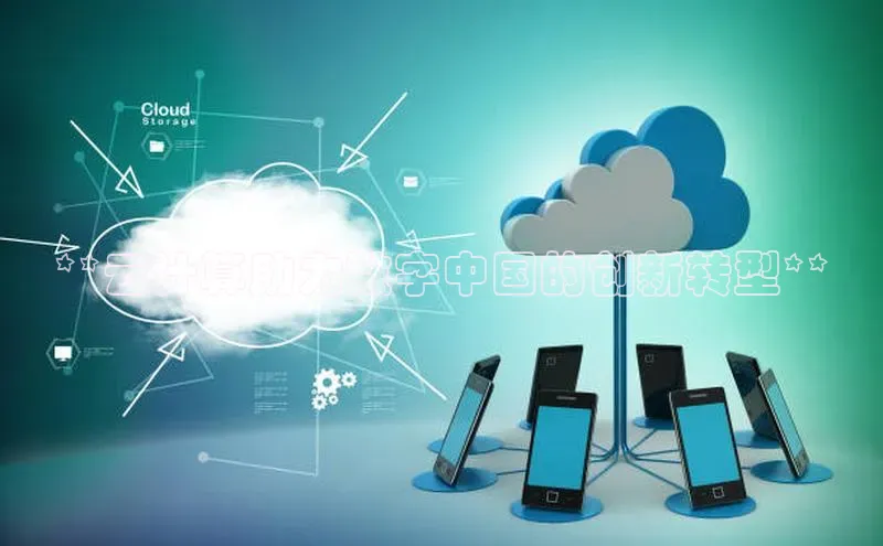 杏悦1平台登录入口哇咔哇咔文化**云计算助力数字中国的创新转型**