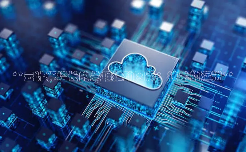 杏悦登录地址路畅科技**云计算增长的关键推动因素：技术的演进**
