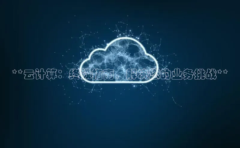 杏悦娱乐官方网站入口滴滴出行**云计算：终极指南，解决您的业务挑战**