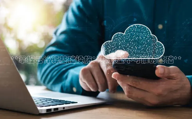 杏悦娱乐注册平台彩讯股份**掌握云计算基础设施：打造坚不可摧的基础**