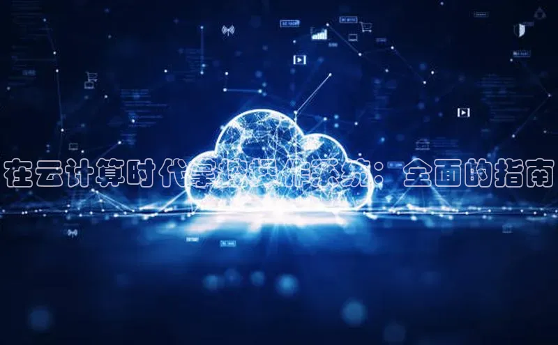 杏悦登陆路线阿里尔公司在云计算时代掌控操作系统：全面的指南