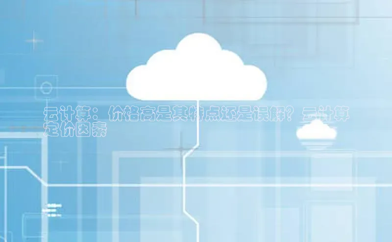 杏悦会员官网登录入口百度移动开放平台云计算：价格高是其特点还是误解？云计算
定价因素