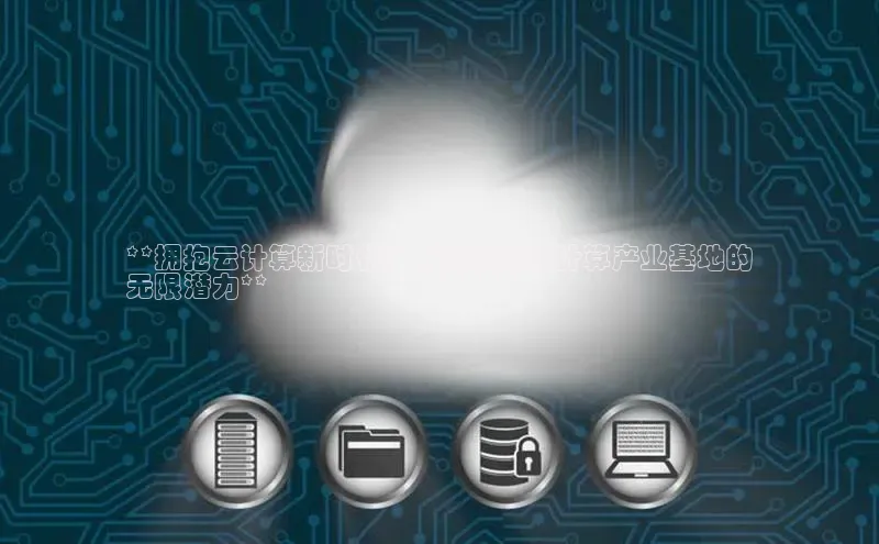 杏悦娱乐注册平台百度翻译**拥抱云计算新时代：安徽宿州云计算产业基地的
无限潜力**