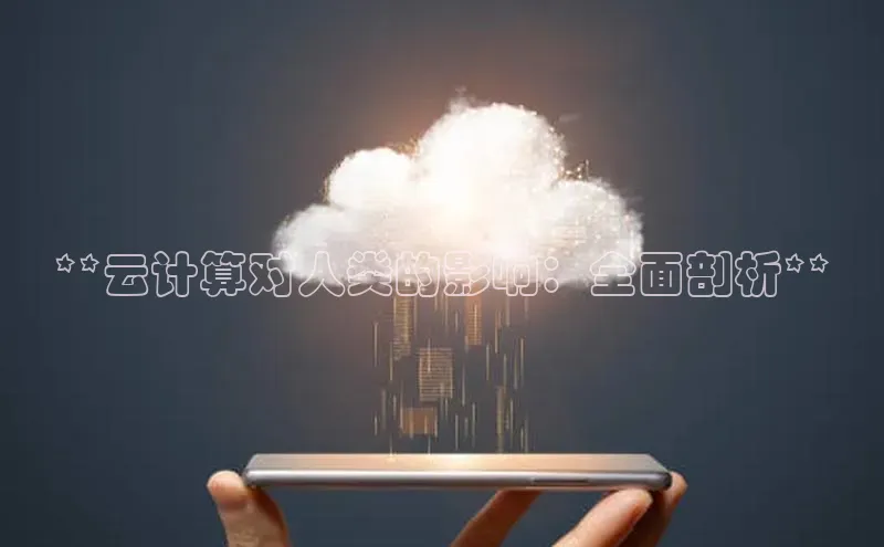 杏悦招商b176五827夏百度人工翻译**云计算对人类的影响：全面剖析**