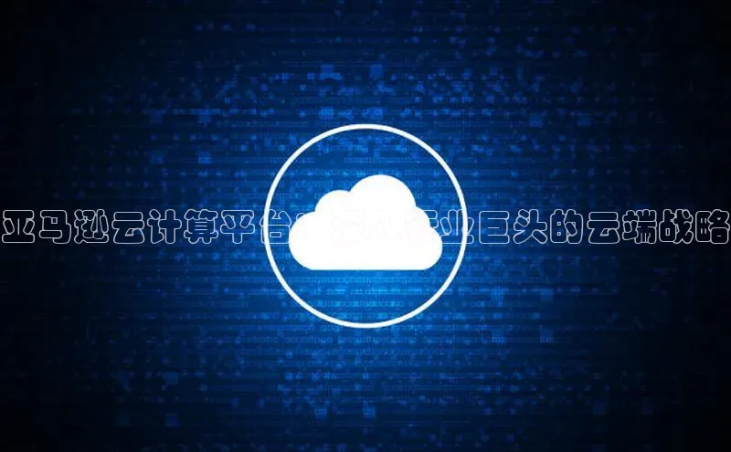 杏悦招商b176五827夏一径科技亚马逊云计算平台：深入行业巨头的云端战略