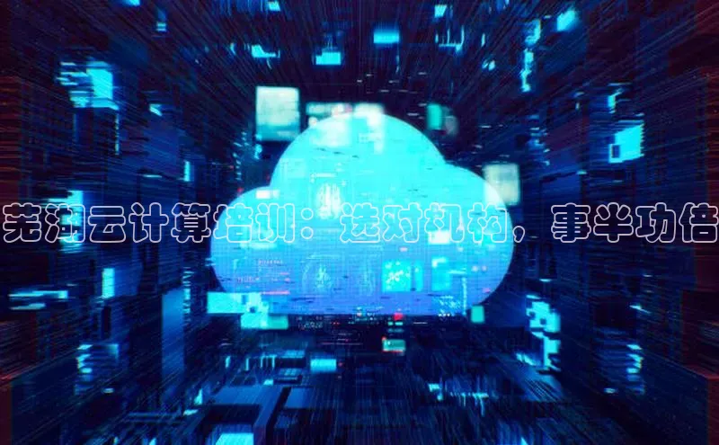 杏悦APP官方网站入口百度网盘芜湖云计算培训：选对机构，事半功倍