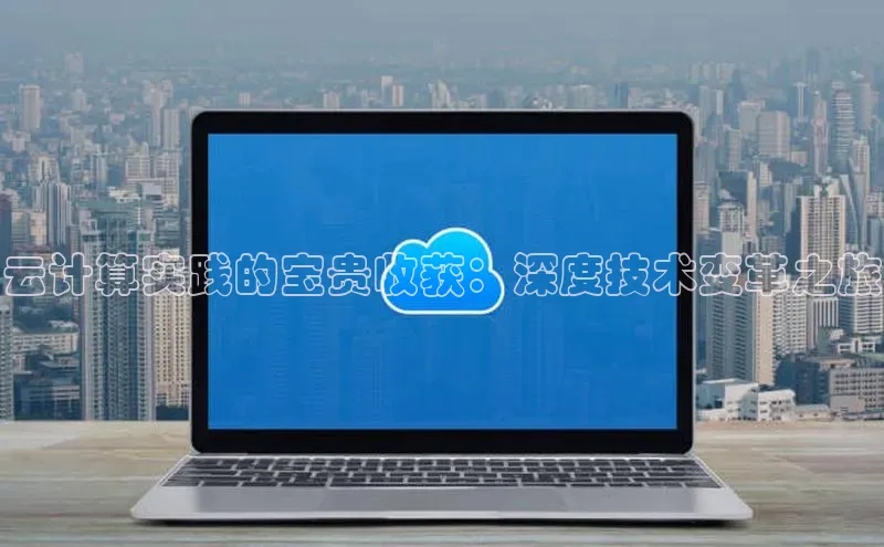 杏悦娱乐注册平台彩讯股份云计算实践的宝贵收获：深度技术变革之旅