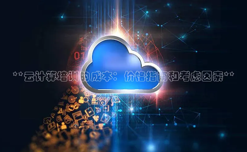 杏悦招商b176五827夏百度手机助手**云计算培训的成本：价格指南和考虑因素**
