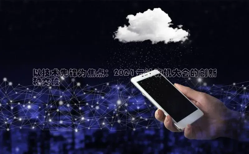 杏悦会员官网登录入口百度移动开放平台以技术先锋为焦点：2024 云计算机大会的创新
和突破