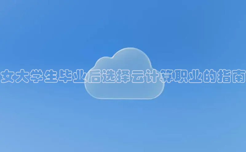 杏悦vip登录入口百度翻译App女大学生毕业后选择云计算职业的指南