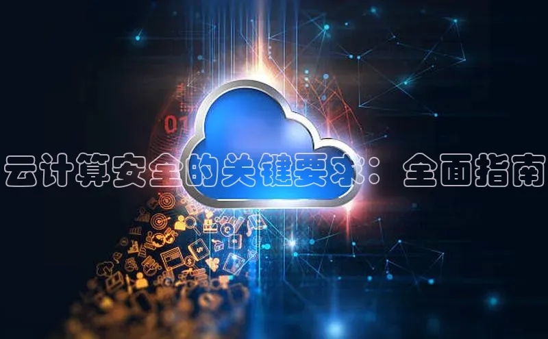 杏悦app下载官网最新版本更新内容百度数据开放平台云计算安全的关键要求：全面指南