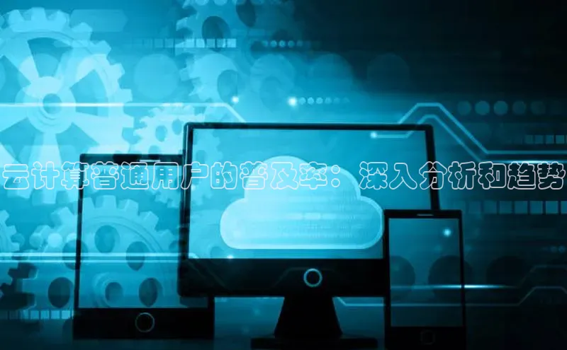 杏悦1平台登录入口百度技术学院云计算普通用户的普及率：深入分析和趋势