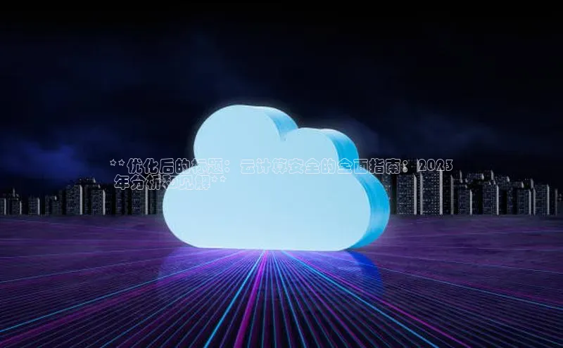 杏悦app下载官网最新版本更新内容百度数据开放平台**优化后的标题：云计算安全的全面指南：2023
 年分析和见解**