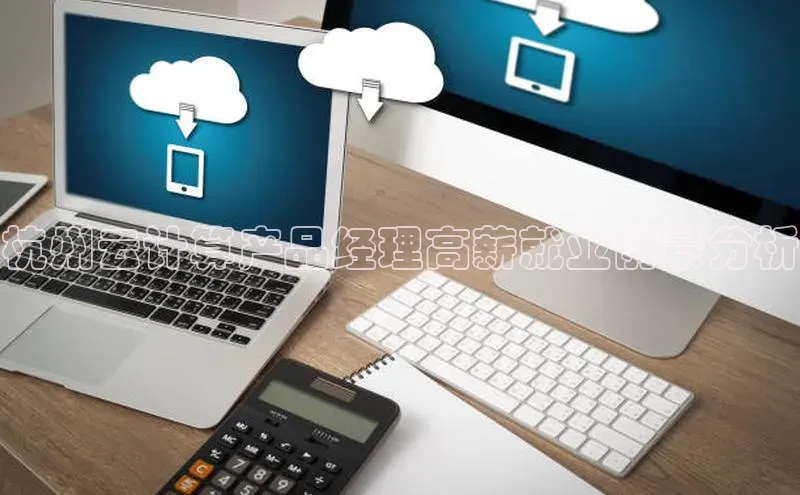 杏悦app下载官网最新版本更新内容天键股份杭州云计算产品经理高薪就业前景分析