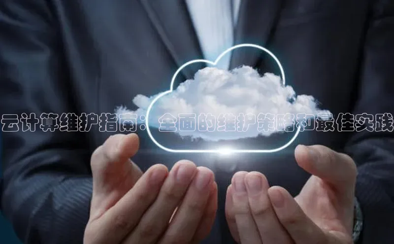 杏悦招商b176五827夏百度人工翻译云计算维护指南：全面的维护策略和最佳实践
