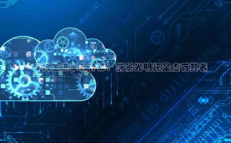 杏悦招商b176五827夏百度智能云**专科生进军云计算：前景光明还是虚有其表
？**