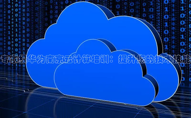 杏悦娱乐官方网站入口百度识图专家级华为南京云计算培训：提升您的技术技能