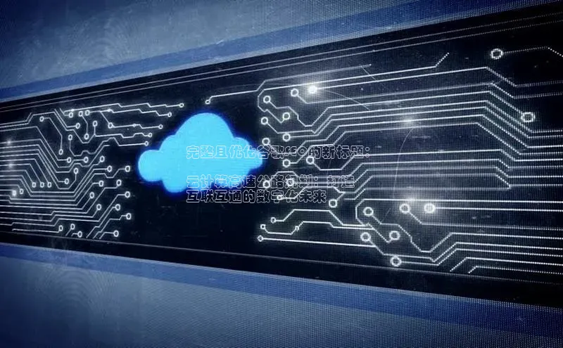 杏悦登陆路线雷柏科技完整且优化谷歌SEO的新标题：

云计算高速公路规划：打造
互联互通的数字化未来