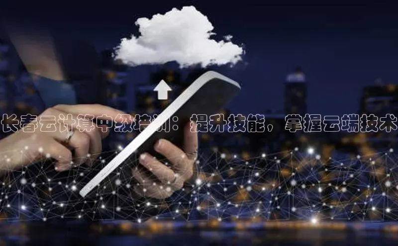 杏悦app官方网站入口下载安装诸葛科技长春云计算中级培训：提升技能，掌握云端技术