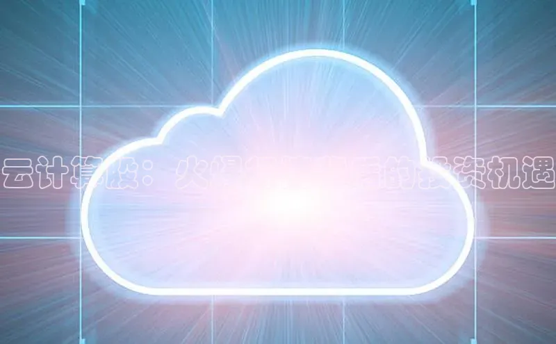 杏悦登陆百度百聘云计算股：火爆行情背后的投资机遇