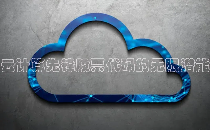 杏悦app下载官网最新版本更新内容江铃新能源云计算先锋股票代码的无限潜能