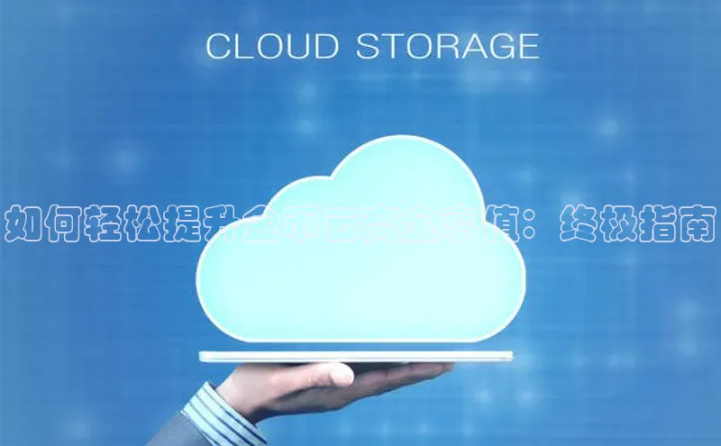 杏悦APP官方网站入口百度网盘如何轻松提升金币云商金享值：终极指南