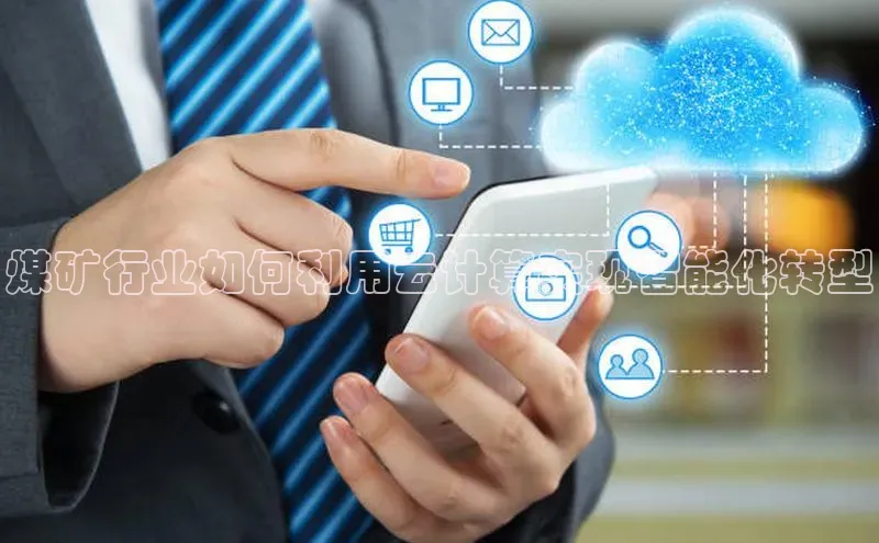 杏悦会员官网登录入口携程煤矿行业如何利用云计算实现智能化转型