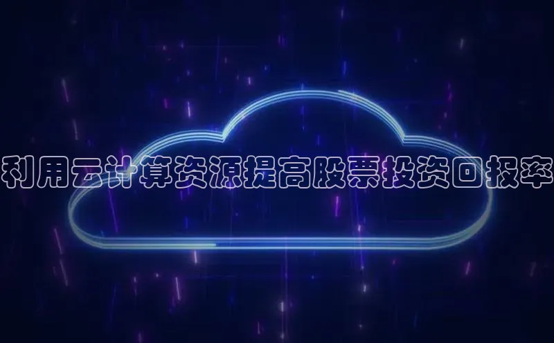 杏悦APP官网百家号利用云计算资源提高股票投资回报率