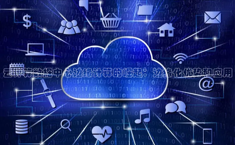 杏悦app下载官网最新版本更新内容天键股份云计算数据中心边缘计算的崛起：边缘化优势和应用