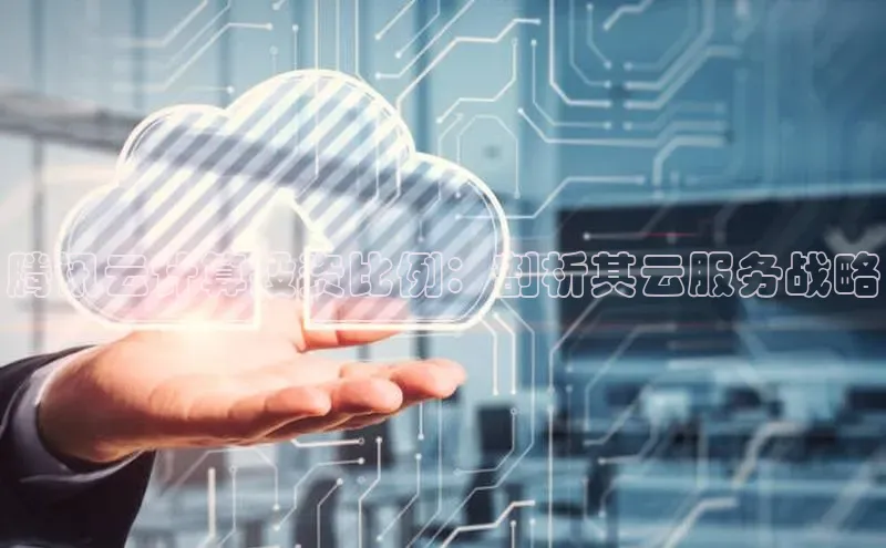 杏悦app官方网站入口下载安装慧博云通腾讯云计算投资比例：剖析其云服务战略