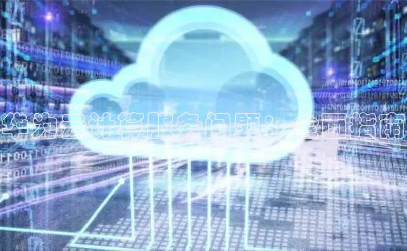 杏悦登陆路线雷柏科技华为云计算服务问题：全面指南