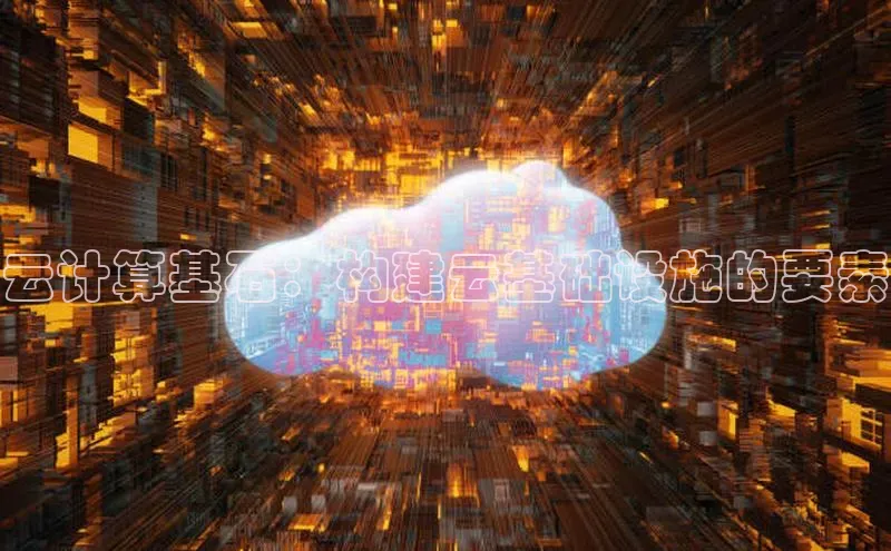 杏悦登录注册百度营销中心云计算基石：构建云基础设施的要素