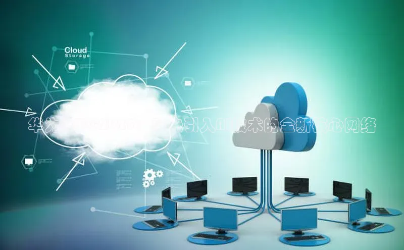 杏悦1平台登录入口京东华为MWC2025：率先引入AI技术的全新核心网络