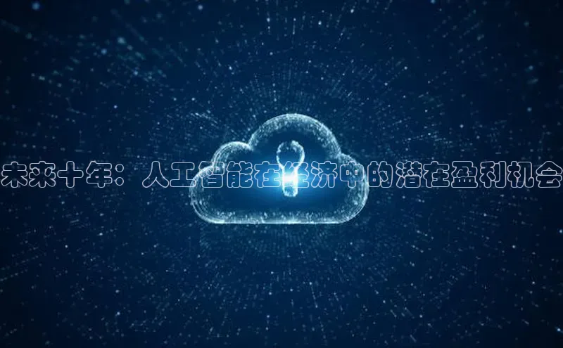 杏悦APP官方网站入口百度网盘未来十年：人工智能在经济中的潜在盈利机会
