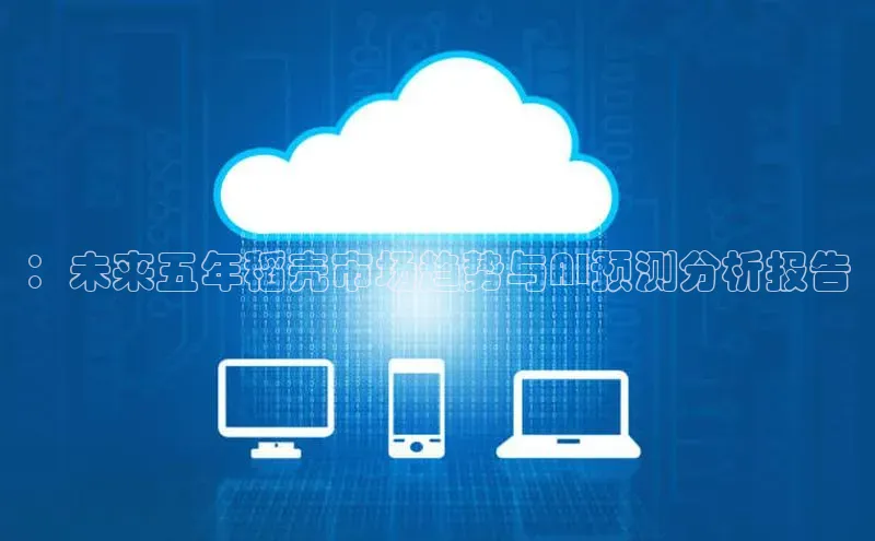 ：未来五年稻壳市场趋势与AI预测分析报告