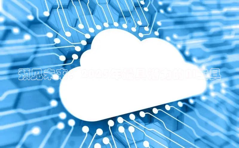 预见未来：2025年最具潜力的AI工具