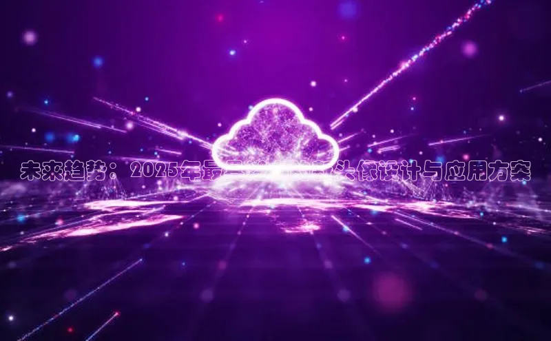 未来趋势：2025年最具潜力的新头像设计与应用方案