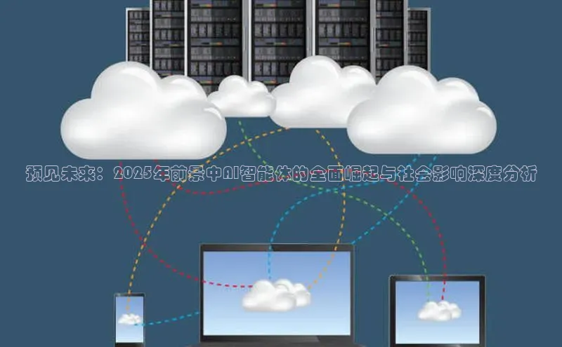 预见未来：2025年前景中AI智能体的全面崛起与社会影响深度分析