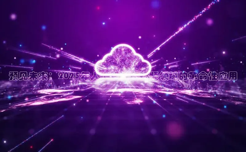 预见未来：2025年人工智能在视频领域的革命性应用