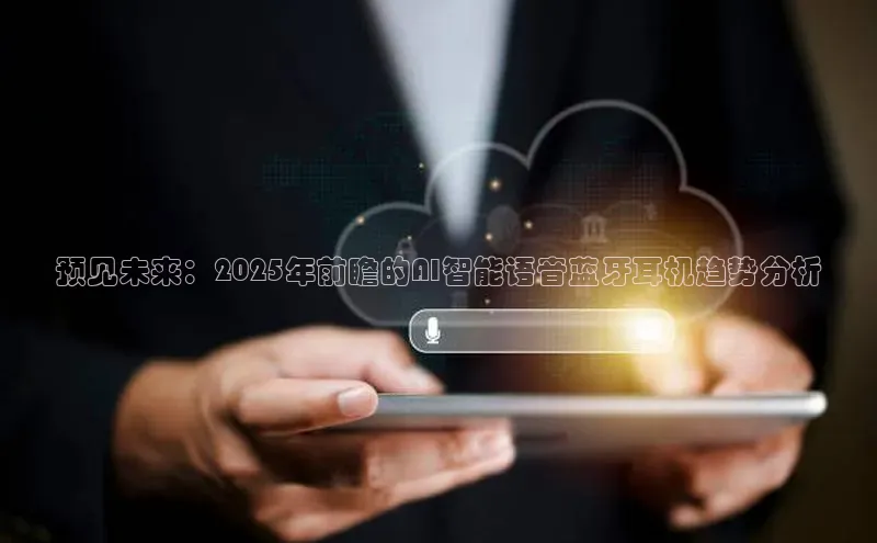 预见未来：2025年前瞻的AI智能语音蓝牙耳机趋势分析