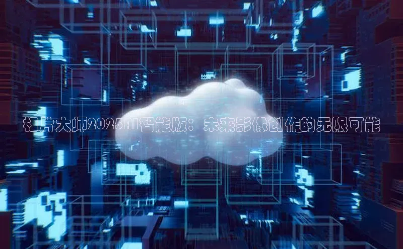 相片大师2025AI智能版：未来影像创作的无限可能