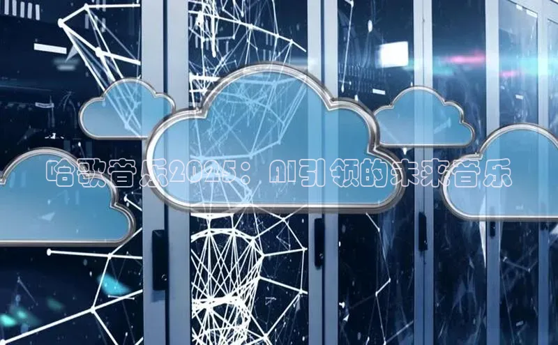 哈歌音乐2025：AI引领的未来音乐