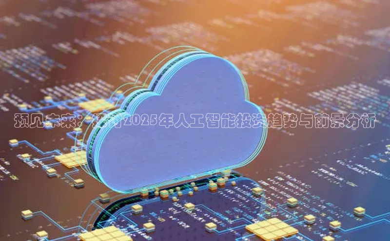 预见未来：探讨2025年人工智能投资趋势与前景分析