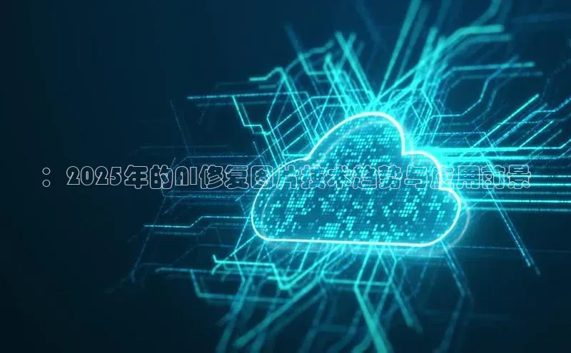 ：2025年的AI修复图片技术趋势与应用前景