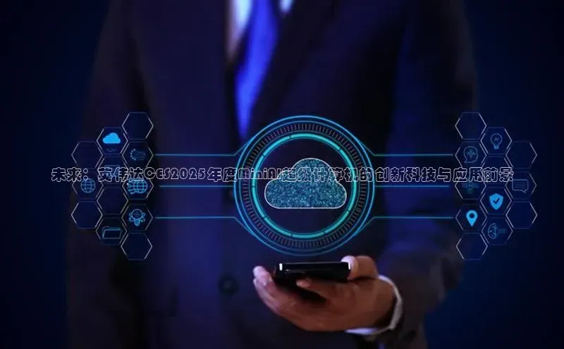 未来：英伟达CES2025年度MiniAI超级计算机的创新科技与应用前景