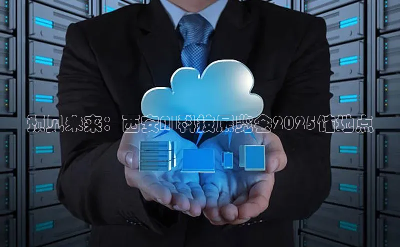 预见未来：西安AI科技展览会2025馆地点